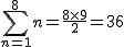 2$\Bigsum_{n=1}^{8}~n= \frac{8\times9}{2}=36